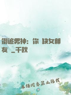 倒追男神：你還缺女朋友嗎