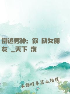 倒追男神：你還缺女朋友嗎