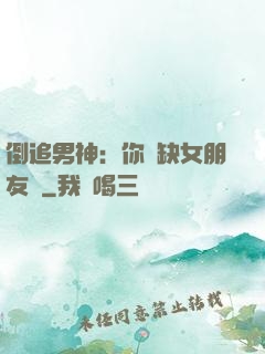倒追男神：你還缺女朋友嗎