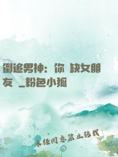 倒追男神：你還缺女朋友嗎