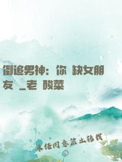 倒追男神：你還缺女朋友嗎