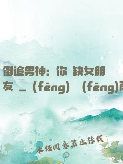 倒追男神：你還缺女朋友嗎