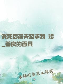 假死后前夫跪求我復婚
