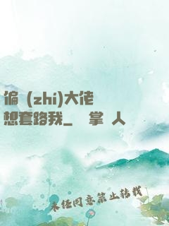 偏執(zhí)大佬總想套路我