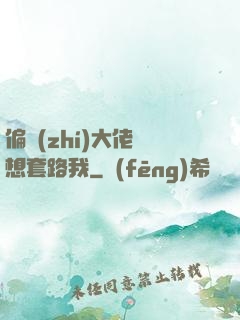 偏執(zhí)大佬總想套路我