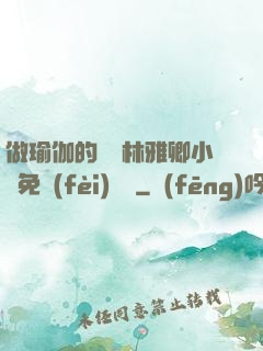 做瑜伽的媽媽林雅卿小說免費(fèi)閱讀
