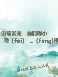 做瑜伽的媽媽林雅卿小說免費(fèi)閱讀