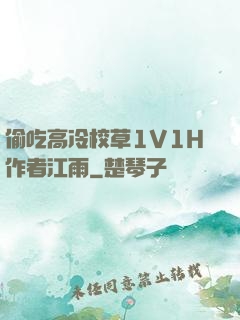 偷吃高冷校草1V1H作者江雨
