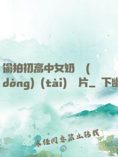 偷拍初高中女奶頭動(dòng)態(tài)圖圖片