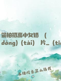 偷拍初高中女奶頭動(dòng)態(tài)圖圖片