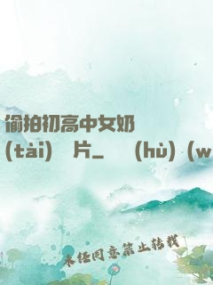 偷拍初高中女奶頭動態(tài)圖圖片