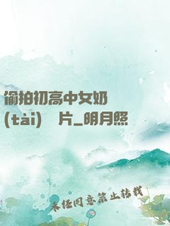 偷拍初高中女奶頭動態(tài)圖圖片