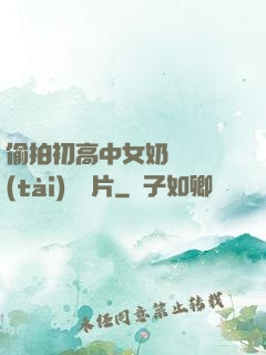 偷拍初高中女奶頭動態(tài)圖圖片