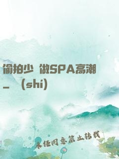 偷拍少婦做SPA高潮