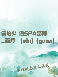 偷拍少婦做SPA高潮