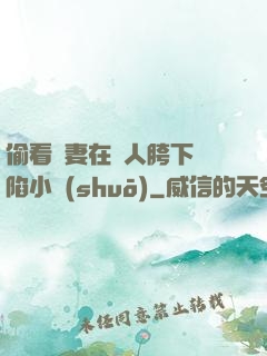 偷看嬌妻在別人胯下淪陷小說(shuō)