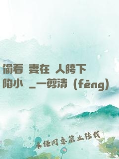 偷看嬌妻在別人胯下淪陷小說