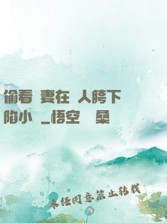 偷看嬌妻在別人胯下淪陷小說