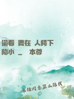 偷看嬌妻在別人胯下淪陷小說