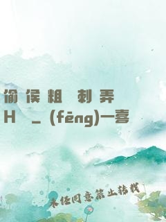 偷窺侯爺粗壯沖刺頂弄H視頻