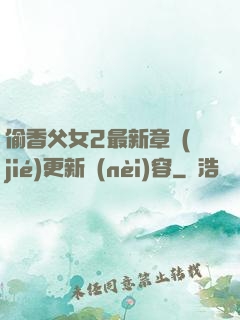 偷香父女2最新章節(jié)更新內(nèi)容