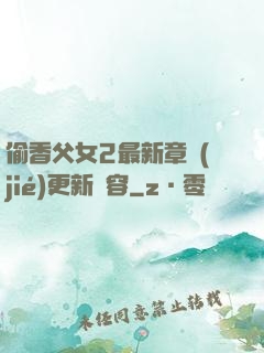 偷香父女2最新章節(jié)更新內容