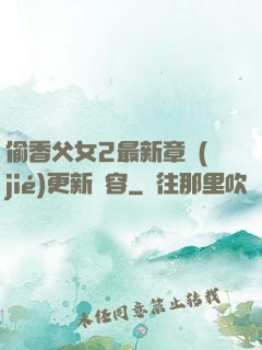 偷香父女2最新章節(jié)更新內容