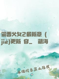 偷香父女2最新章節(jié)更新內容