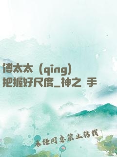 傅太太請(qǐng)把握好尺度