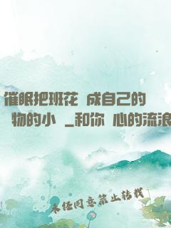 催眠把班花變成自己的寵物的小說