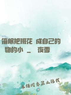 催眠把班花變成自己的寵物的小說