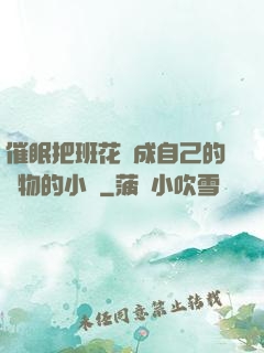 催眠把班花變成自己的寵物的小說