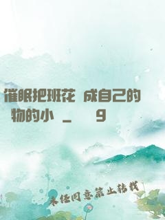 催眠把班花變成自己的寵物的小說