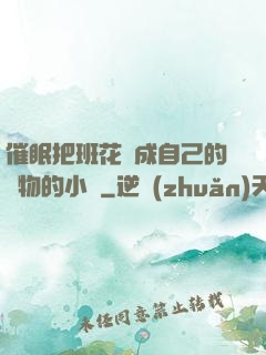 催眠把班花變成自己的寵物的小說