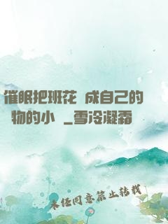 催眠把班花變成自己的寵物的小說