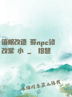 催眠改造帥哥npc修改常識小說