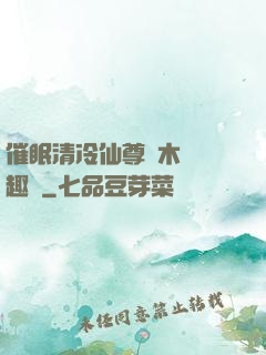 催眠清冷仙尊騎木驢筆趣閣