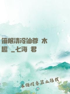 催眠清冷仙尊騎木驢筆趣閣