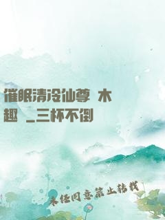 催眠清冷仙尊騎木驢筆趣閣