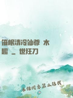 催眠清冷仙尊騎木驢筆趣閣