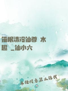 催眠清冷仙尊騎木驢筆趣閣