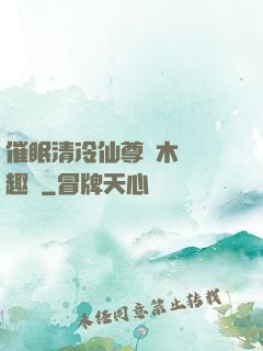 催眠清冷仙尊騎木驢筆趣閣