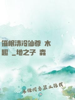 催眠清冷仙尊騎木驢筆趣閣