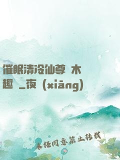 催眠清冷仙尊騎木驢筆趣閣