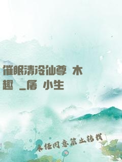 催眠清冷仙尊騎木驢筆趣閣