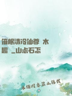 催眠清冷仙尊騎木驢筆趣閣