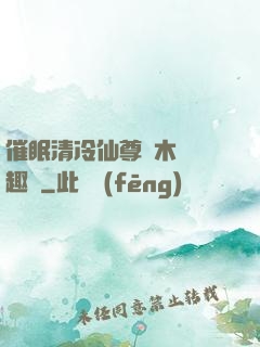催眠清冷仙尊騎木驢筆趣閣