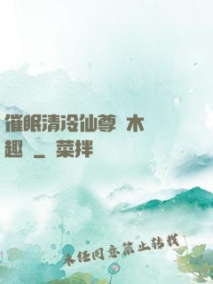 催眠清冷仙尊騎木驢筆趣閣