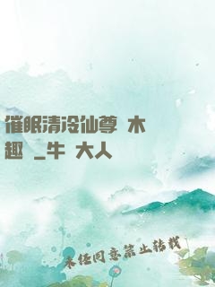 催眠清冷仙尊騎木驢筆趣閣