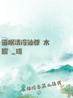 催眠清冷仙尊騎木驢筆趣閣